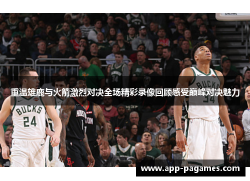 重温雄鹿与火箭激烈对决全场精彩录像回顾感受巅峰对决魅力