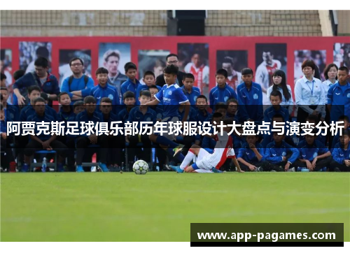 阿贾克斯足球俱乐部历年球服设计大盘点与演变分析