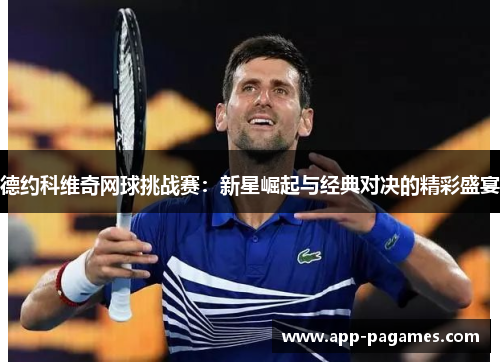 德约科维奇网球挑战赛：新星崛起与经典对决的精彩盛宴