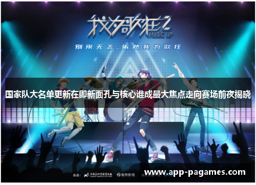 国家队大名单更新在即新面孔与核心谁成最大焦点走向赛场前夜揭晓