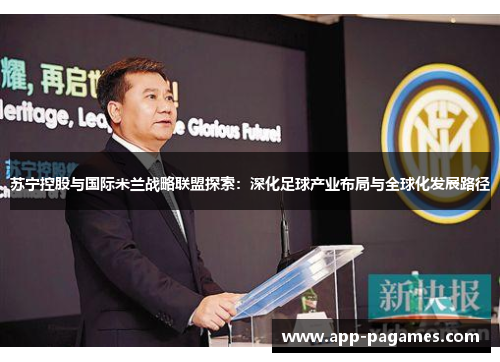 苏宁控股与国际米兰战略联盟探索：深化足球产业布局与全球化发展路径