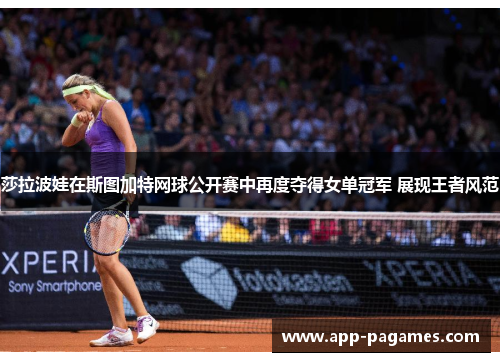 莎拉波娃在斯图加特网球公开赛中再度夺得女单冠军 展现王者风范