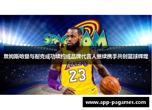 詹姆斯哈登与耐克成功续约成品牌代言人继续携手共创篮球辉煌